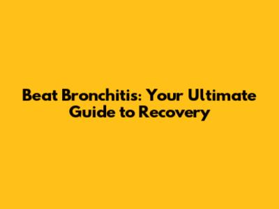 Beat Bronchitis: Your Ultimate Guide to Recovery