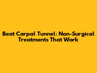 Beat Carpal Tunnel: Non-Surgical Treatments That Work