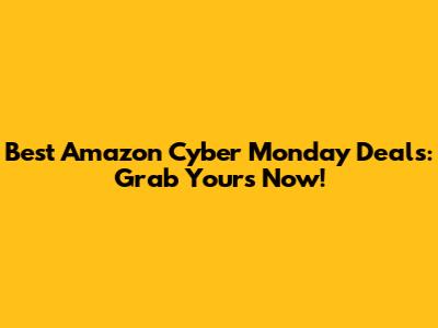 Best Amazon Cyber Monday Deals: Grab Yours Now!