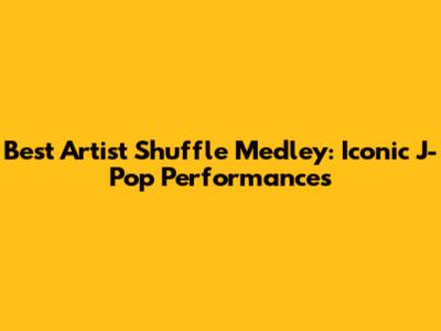 Best Artist Shuffle Medley: Iconic J-Pop Performances