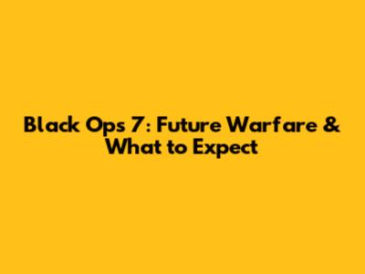 Black Ops 7: Future Warfare & What to Expect
