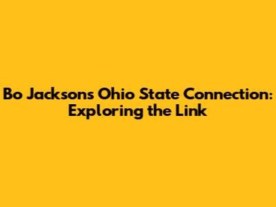 Bo Jackson's Ohio State Connection: Exploring the Link