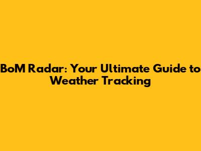 BoM Radar: Your Ultimate Guide to Weather Tracking