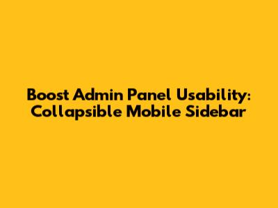 Boost Admin Panel Usability: Collapsible Mobile Sidebar