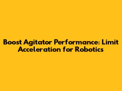 Boost Agitator Performance: Limit Acceleration for Robotics