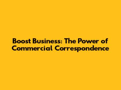 Boost Business: The Power of Commercial Correspondence