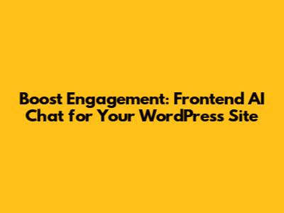 Boost Engagement: Frontend AI Chat for Your WordPress Site