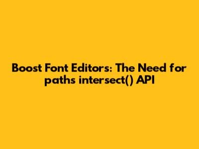 Boost Font Editors: The Need for `paths_intersect()` API