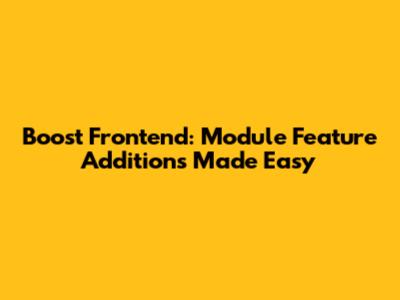 Boost Frontend: Module Feature Additions Made Easy