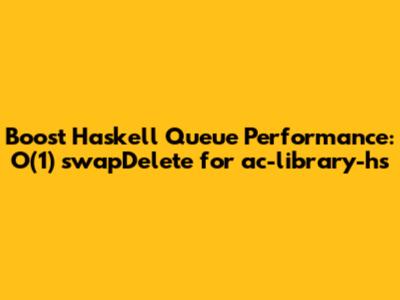 Boost Haskell Queue Performance: O(1) `swapDelete` for `ac-library-hs`
