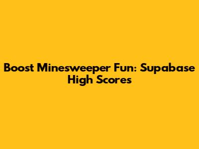 Boost Minesweeper Fun: Supabase High Scores