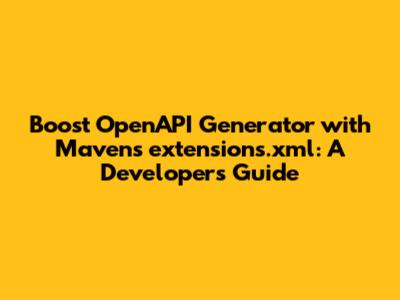 Boost OpenAPI Generator with Maven's extensions.xml: A Developer's Guide