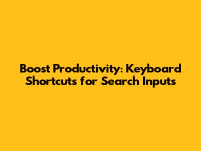 Boost Productivity: Keyboard Shortcuts for Search Inputs
