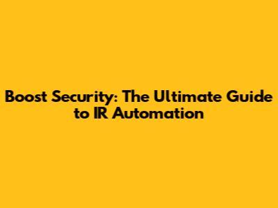 Boost Security: The Ultimate Guide to IR Automation