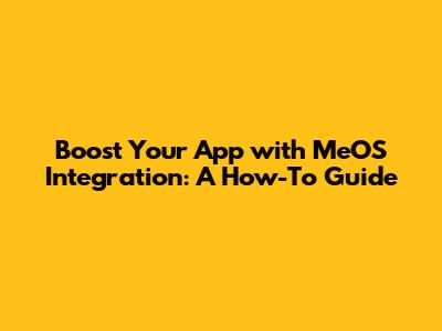 Boost Your App with MeOS Integration: A How-To Guide
