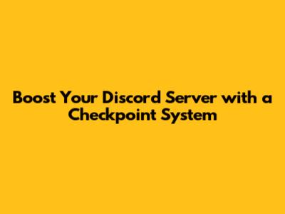 Boost Your Discord Server with a Checkpoint System