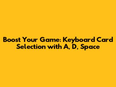 Boost Your Game: Keyboard Card Selection with A, D, Space
