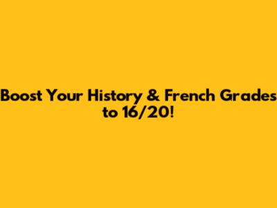 Boost Your History & French Grades to 16/20!