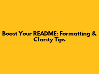 Boost Your README: Formatting & Clarity Tips