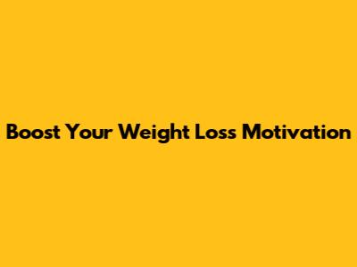 Boost Your Weight Loss Motivation