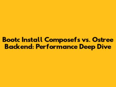 Bootc Install Composefs vs. Ostree Backend: Performance Deep Dive