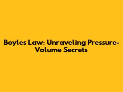 Boyle's Law: Unraveling Pressure-Volume Secrets