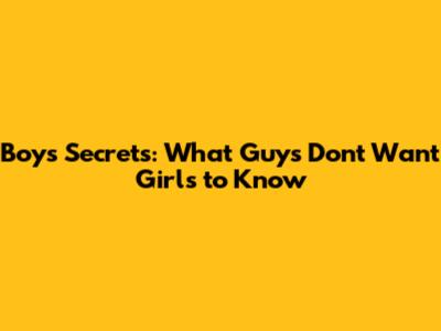 Boys' Secrets: What Guys Don't Want Girls to Know