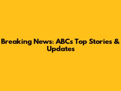 Breaking News: ABC's Top Stories & Updates