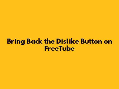 Bring Back the Dislike Button on FreeTube