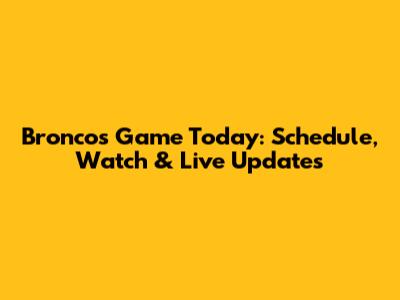 Broncos Game Today: Schedule, Watch & Live Updates