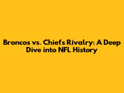 Broncos vs. Chiefs Rivalry: A Deep Dive into NFL History
