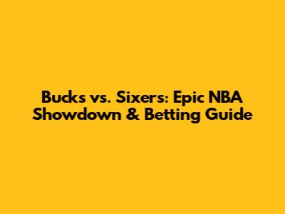 Bucks vs. Sixers: Epic NBA Showdown & Betting Guide