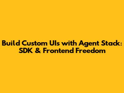 Build Custom UIs with Agent Stack: SDK & Frontend Freedom