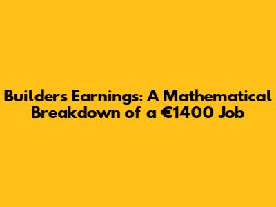 Builders' Earnings: A Mathematical Breakdown of a €1400 Job