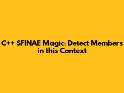 C++ SFINAE Magic: Detect Members in `this` Context