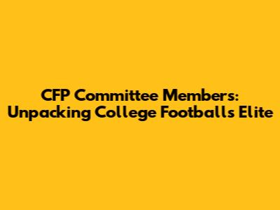 CFP Committee Members: Unpacking College Football's Elite