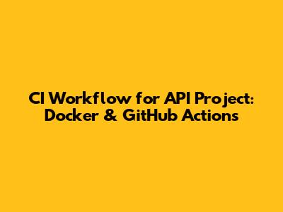 CI Workflow for API Project: Docker & GitHub Actions