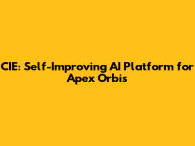 CIE: Self-Improving AI Platform for Apex Orbis