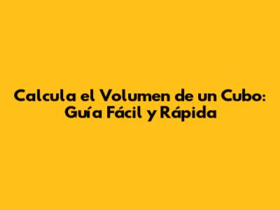 Calcula el Volumen de un Cubo: Guía Fácil y Rápida