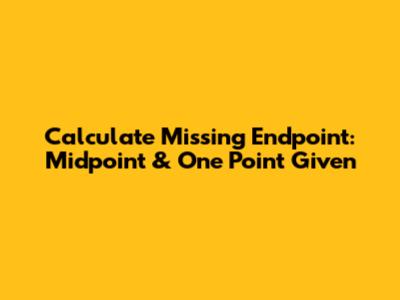 Calculate Missing Endpoint: Midpoint & One Point Given
