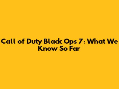 Call of Duty Black Ops 7: What We Know So Far