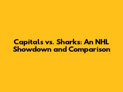 Capitals vs. Sharks: An NHL Showdown and Comparison