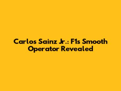 Carlos Sainz Jr.: F1's Smooth Operator Revealed