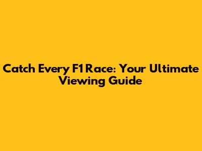 Catch Every F1 Race: Your Ultimate Viewing Guide