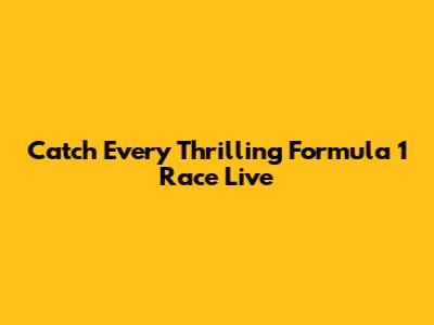 Catch Every Thrilling Formula 1 Race Live