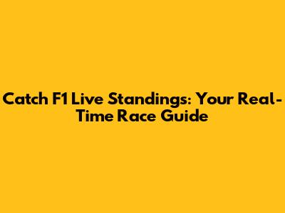 Catch F1 Live Standings: Your Real-Time Race Guide