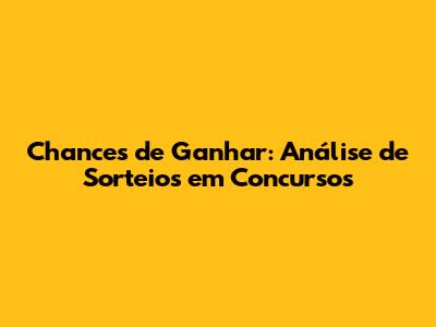 Chances de Ganhar: Análise de Sorteios em Concursos