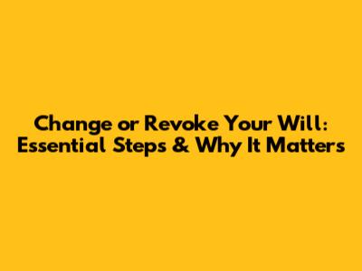 Change or Revoke Your Will: Essential Steps & Why It Matters