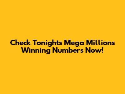 Check Tonight's Mega Millions Winning Numbers Now!