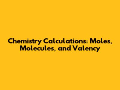 Chemistry Calculations: Moles, Molecules, and Valency